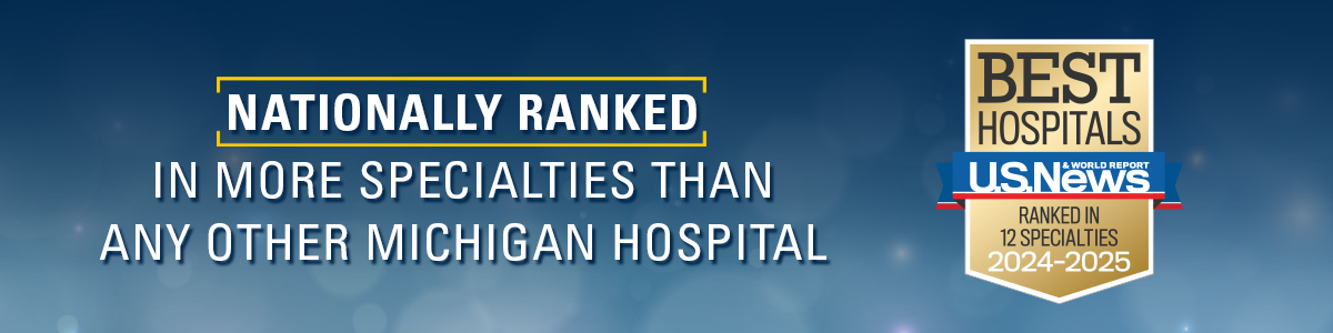 Nationally ranked in more specialties than any other hospital in Michigan. 2024-25 USNWR ranked in 12 specialties best hopsital badge.